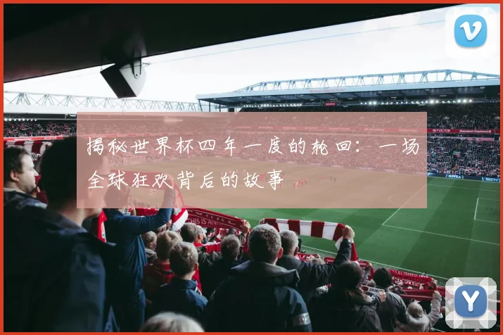 揭秘世界杯四年一度的轮回：一场全球狂欢背后的故事