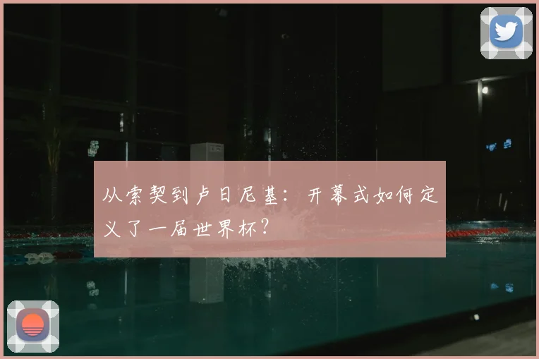 从索契到卢日尼基:开幕式如何定义了一届世界杯?
