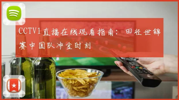 CCTV1直播在线观看指南：田径世锦赛中国队冲金时刻