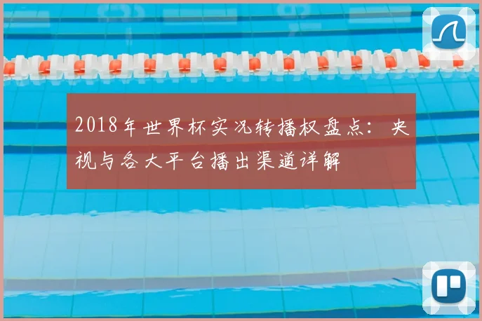 2018年世界杯实况转播权盘点：央视与各大平台播出渠道详解